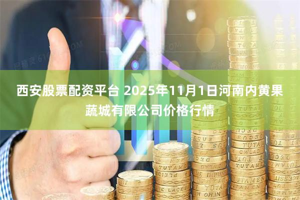 西安股票配资平台 2025年11月1日河南内黄果蔬城有限公司价格行情