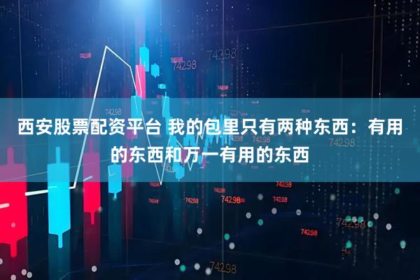 西安股票配资平台 我的包里只有两种东西：有用的东西和万一有用的东西