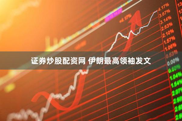 证券炒股配资网 伊朗最高领袖发文