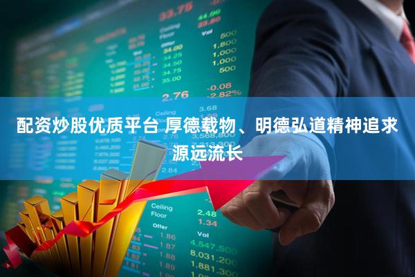配资炒股优质平台 厚德载物、明德弘道精神追求源远流长